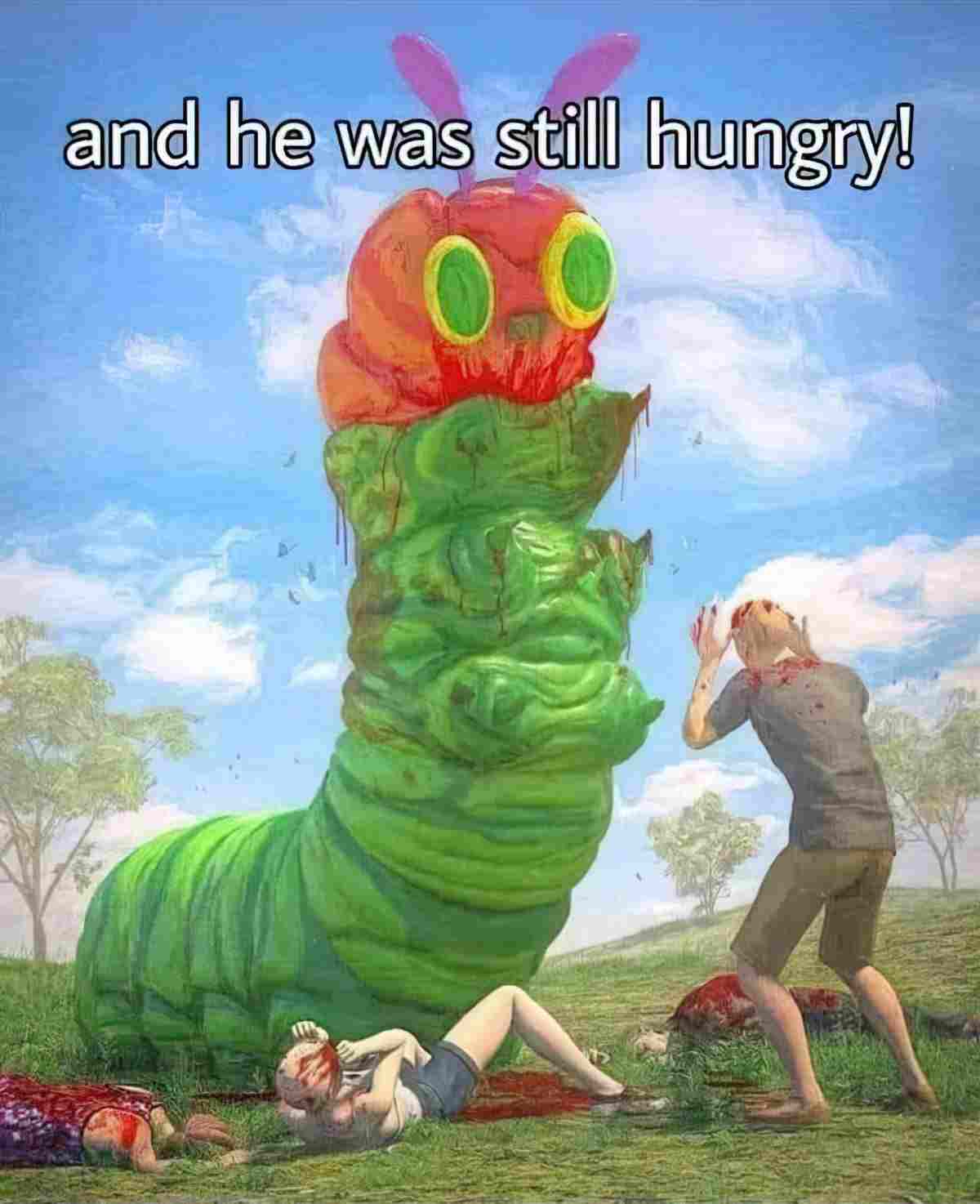 Meme of The Very Hungry Caterpillar eating people with the caption 'and he was still hungry!'
